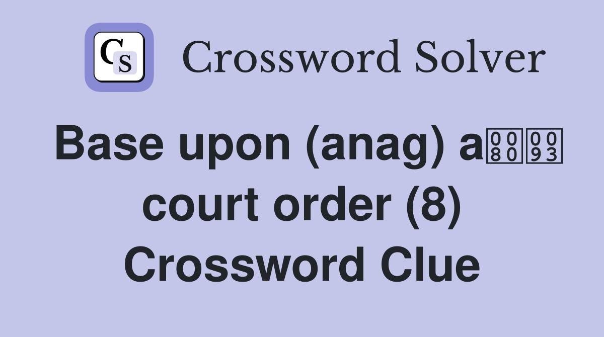 Base upon (anag) a court order (8) Crossword Clue
