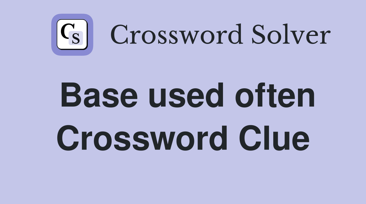Base used often Crossword Clue