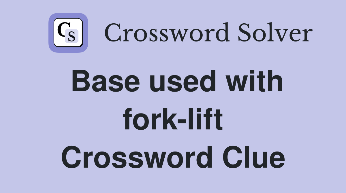 Base used with fork-lift Crossword Clue