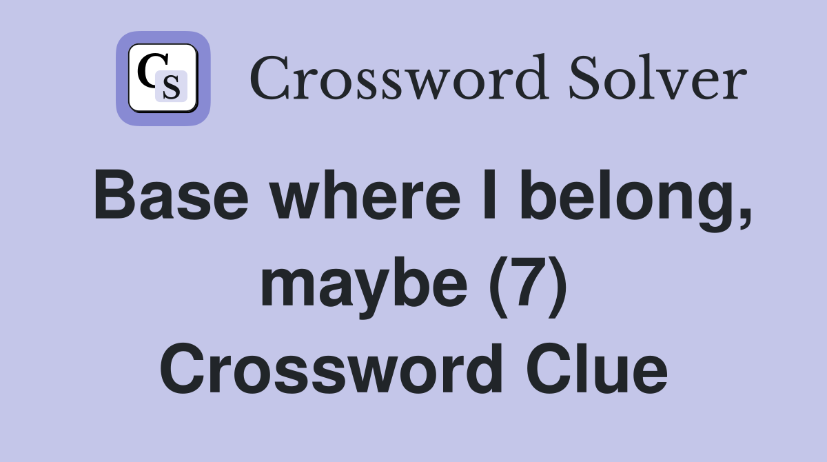 Base where I belong, maybe (7) Crossword Clue
