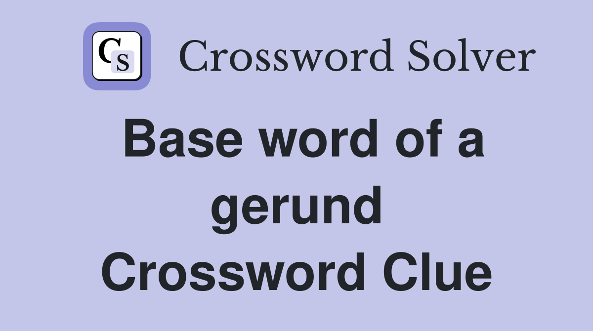 Base word of a gerund Crossword Clue