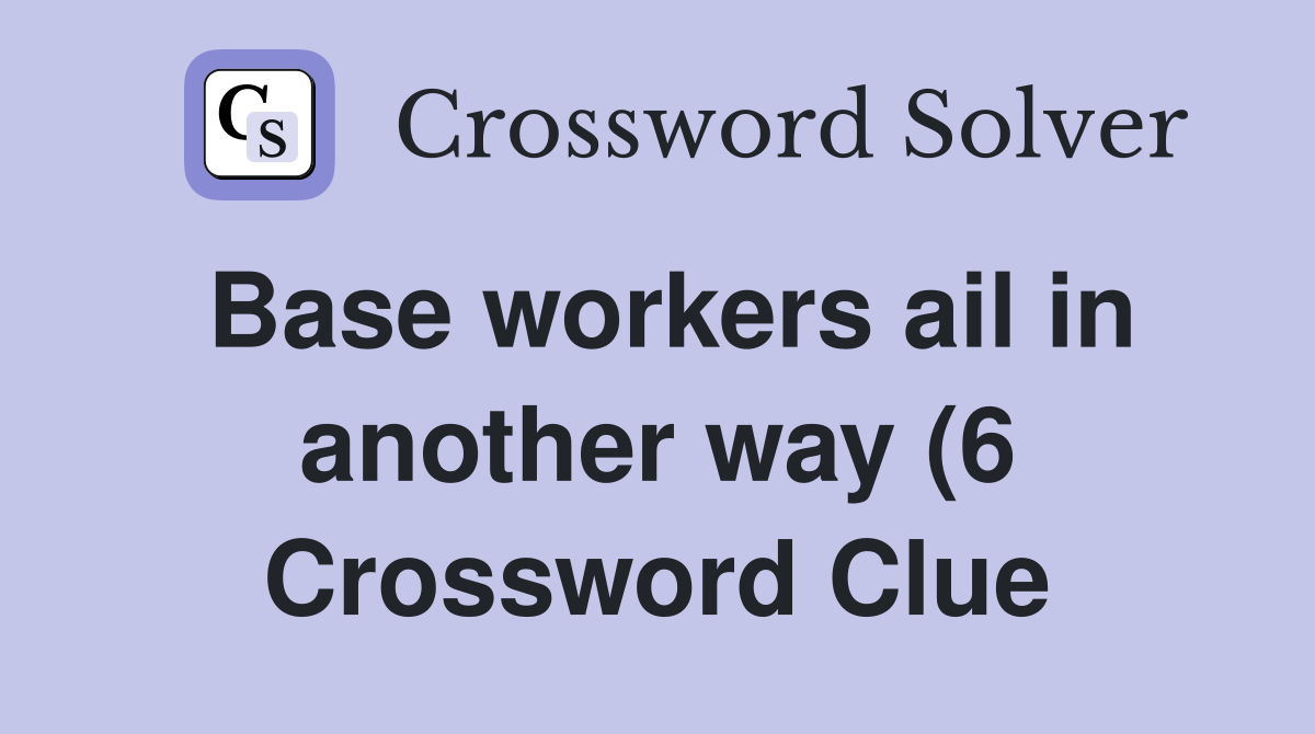 Base workers ail in another way (6) Crossword Clue Answers Base workers ail in another way (6) Crossword Clue Answers