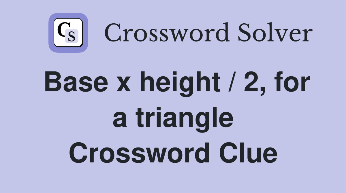 Base x height / 2, for a triangle Crossword Clue