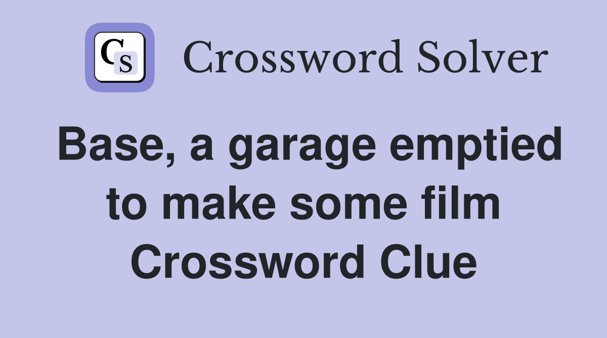 Base, a garage emptied to make some film Crossword Clue