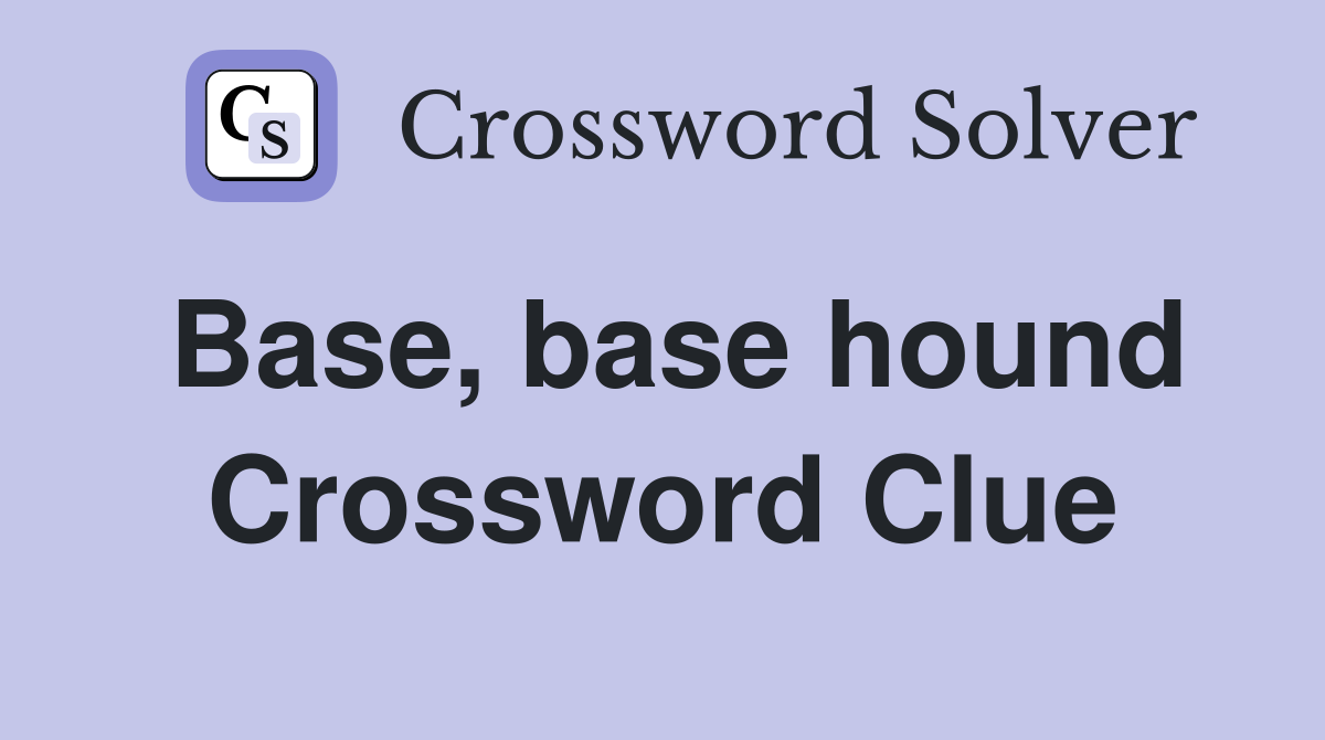 Base, base hound Crossword Clue