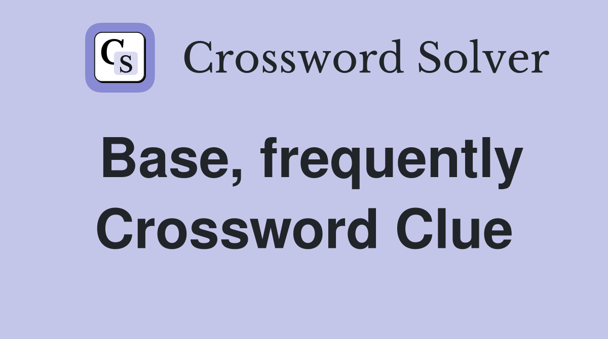 Base, frequently Crossword Clue