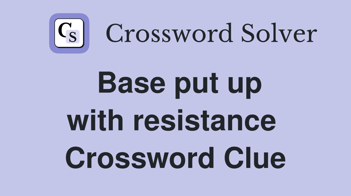 Base put up with resistance  Crossword Clue