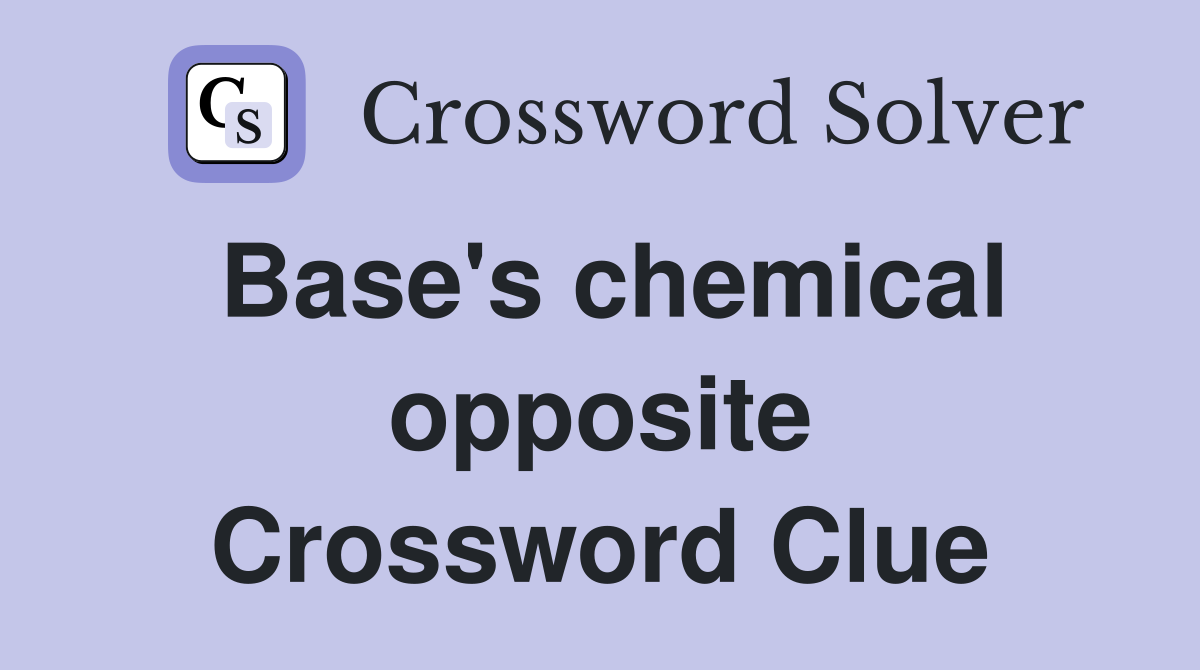 Base's chemical opposite Crossword Clue