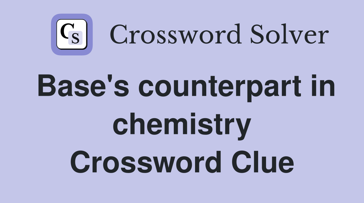 Base's counterpart in chemistry Crossword Clue