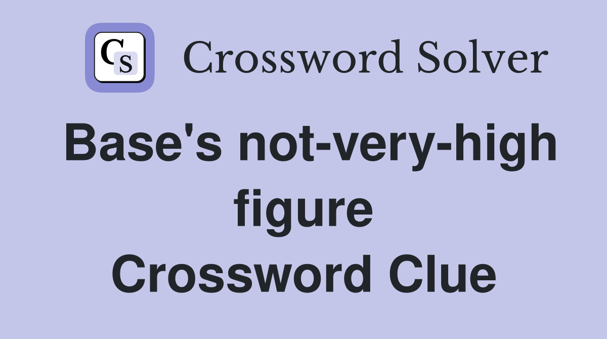 Base's not-very-high figure Crossword Clue