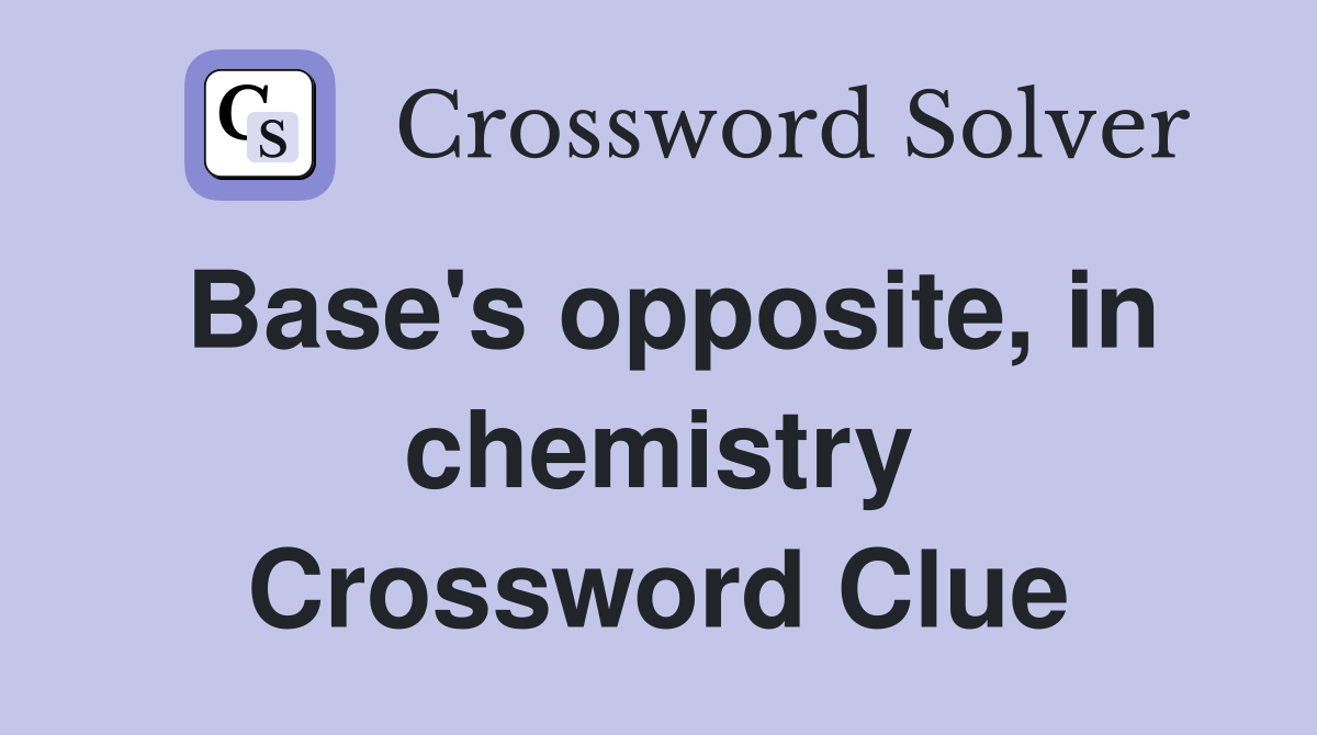 Base's opposite, in chemistry Crossword Clue