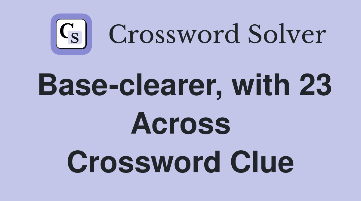 Base-clearer, with 23 Across Crossword Clue