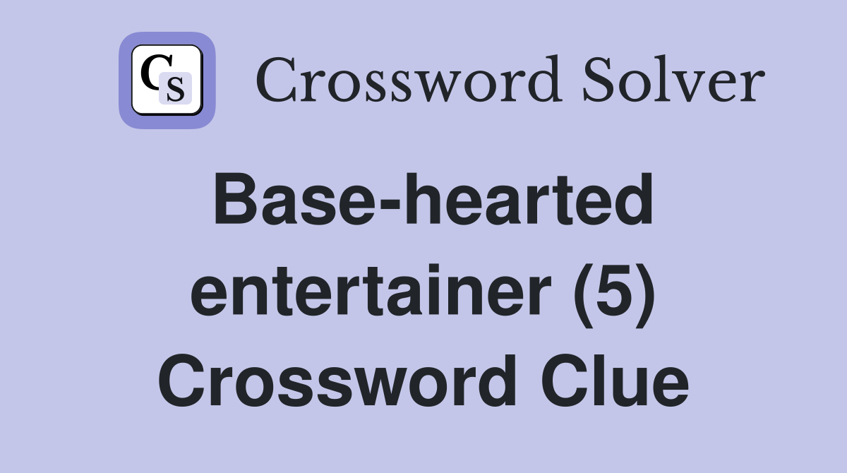 Base-hearted entertainer (5) Crossword Clue