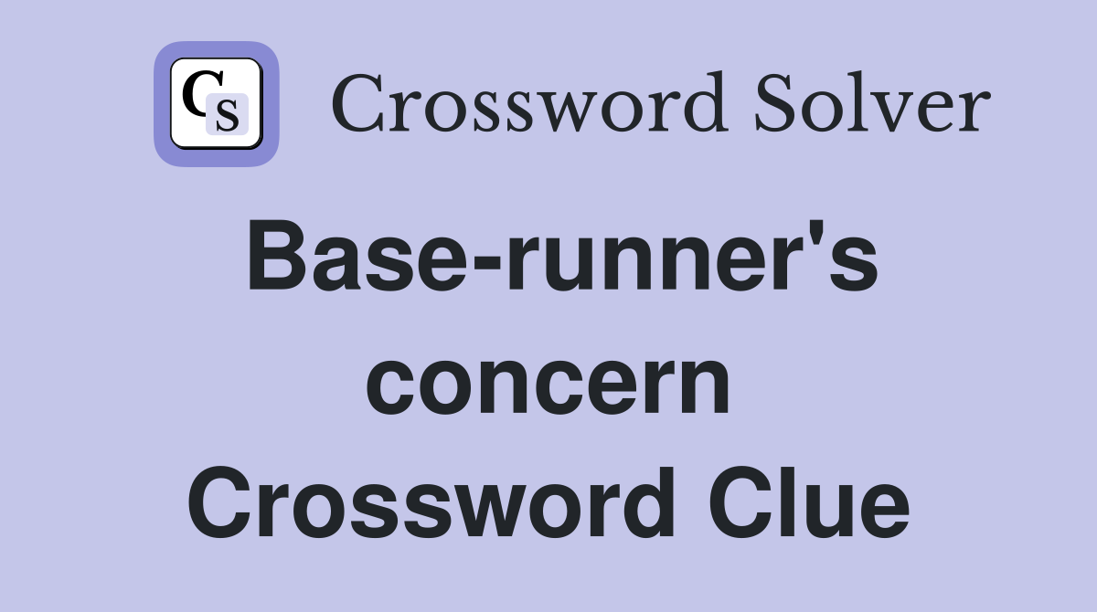 Base-runner's concern Crossword Clue