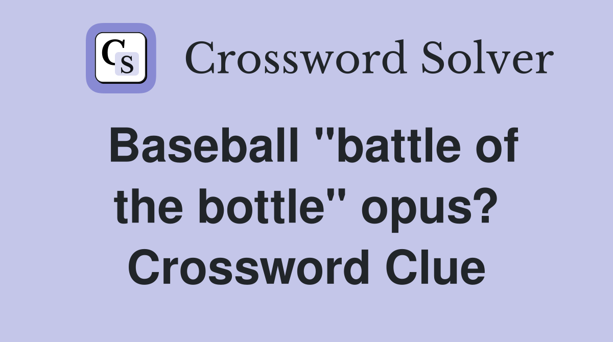 Baseball "battle of the bottle" opus? Crossword Clue