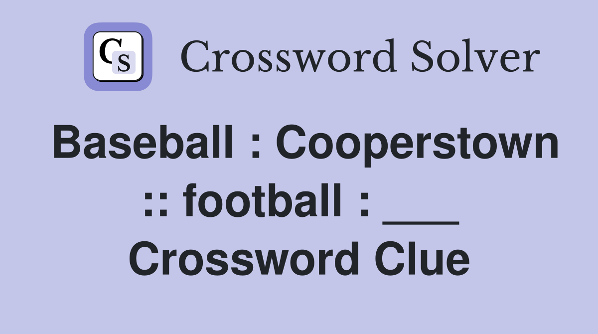 Baseball : Cooperstown :: football : ___ Crossword Clue