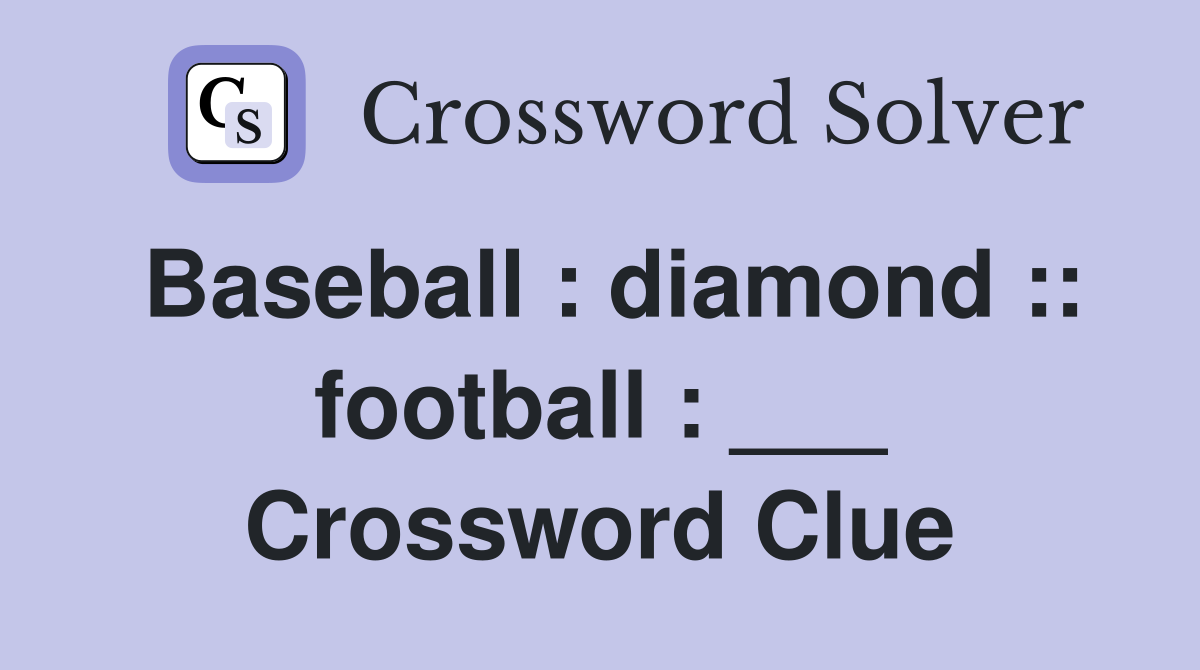 Baseball : diamond :: football : ___ Crossword Clue