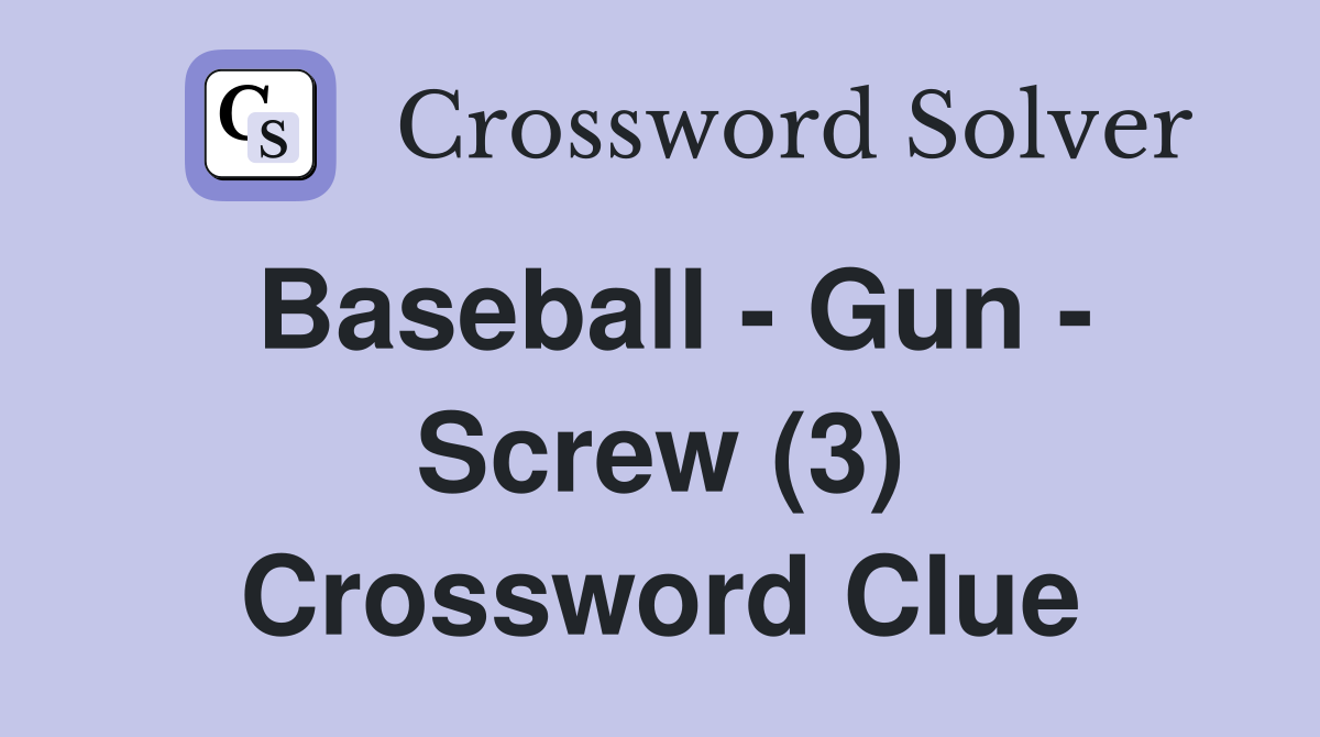 Baseball - Gun - Screw (3) Crossword Clue