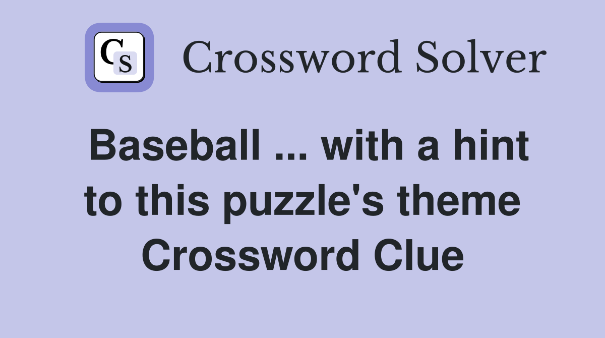 Baseball ... with a hint to this puzzle's theme Crossword Clue
