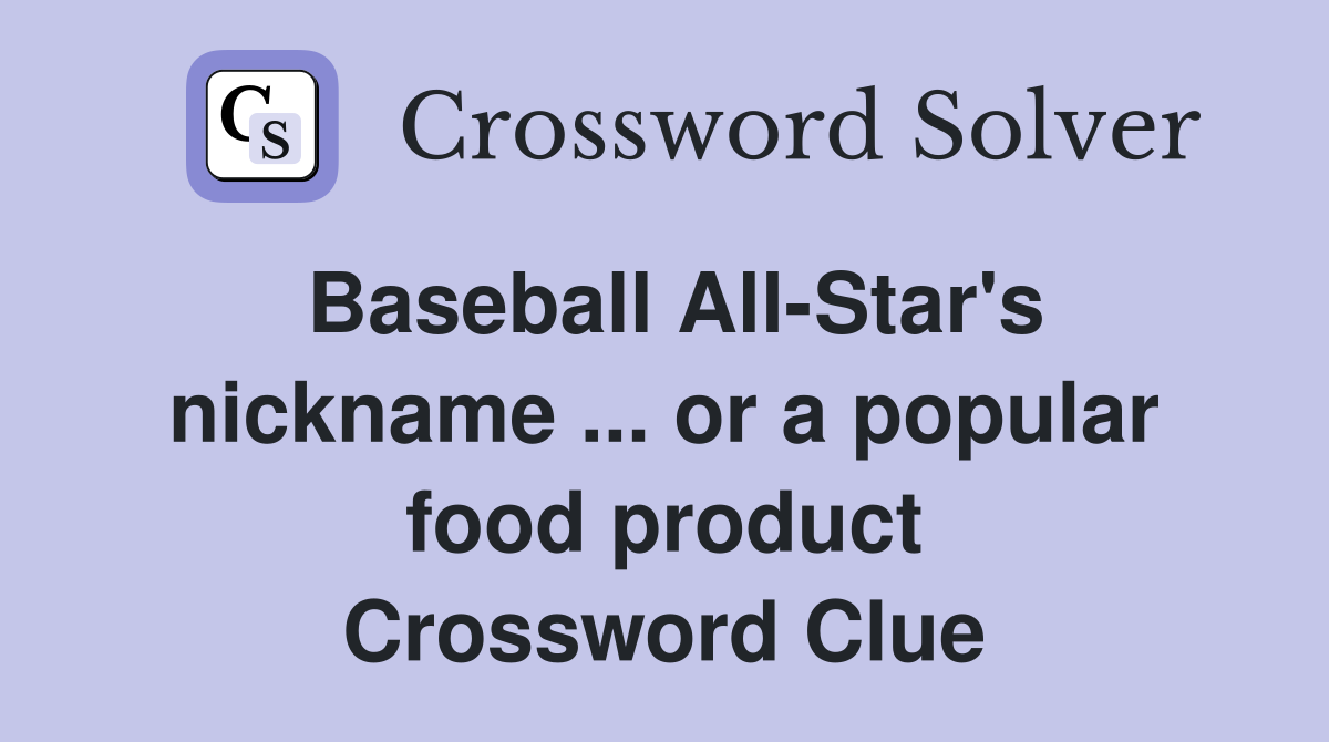 Baseball All-Star's nickname ... or a popular food product Crossword Clue