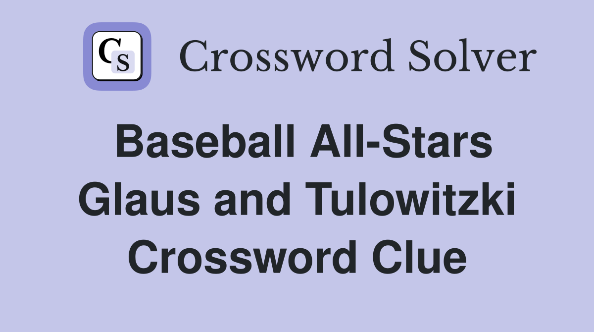 Baseball All-Stars Glaus and Tulowitzki Crossword Clue