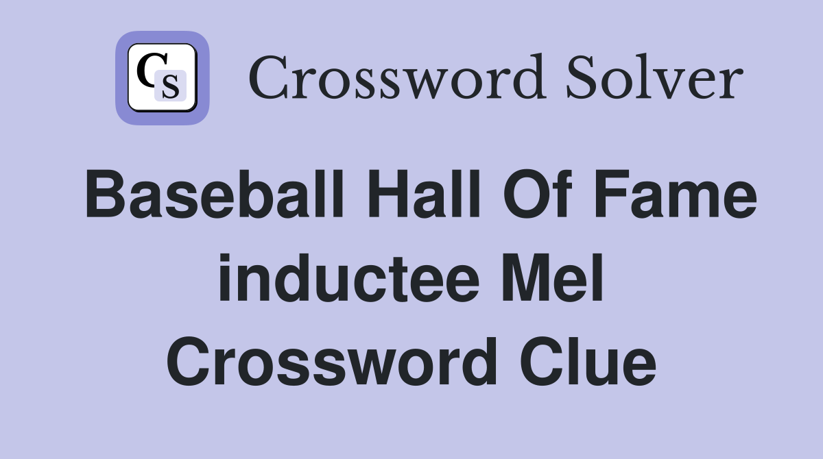 Baseball Hall Of Fame inductee Mel Crossword Clue