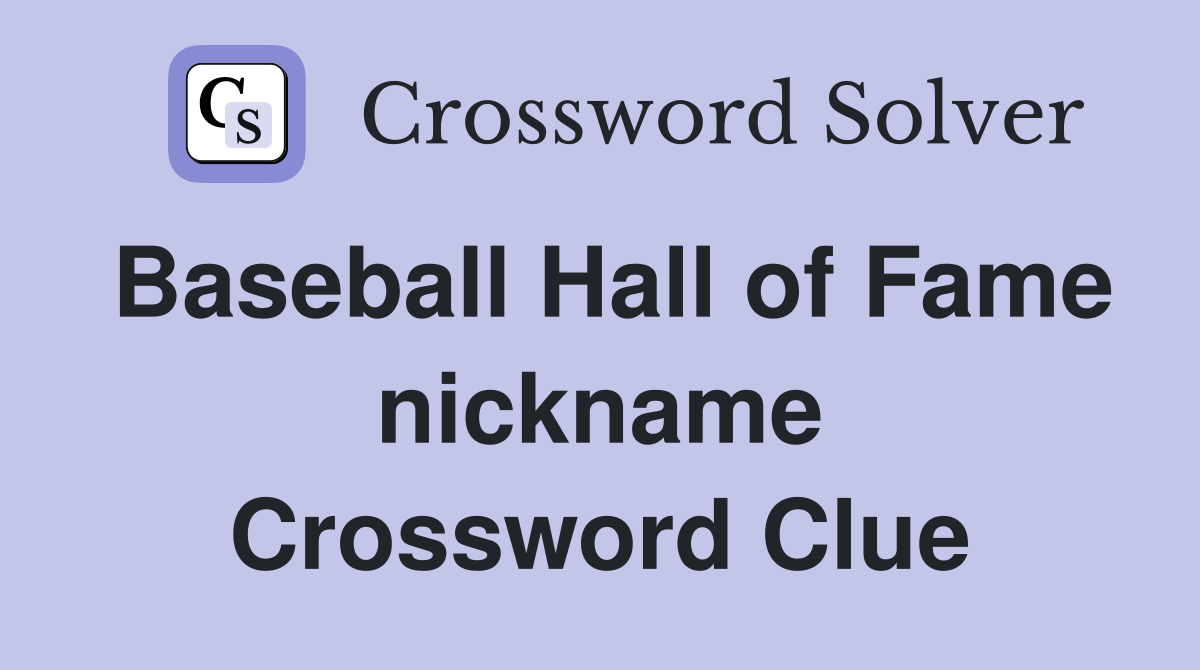 Baseball Hall of Fame nickname Crossword Clue