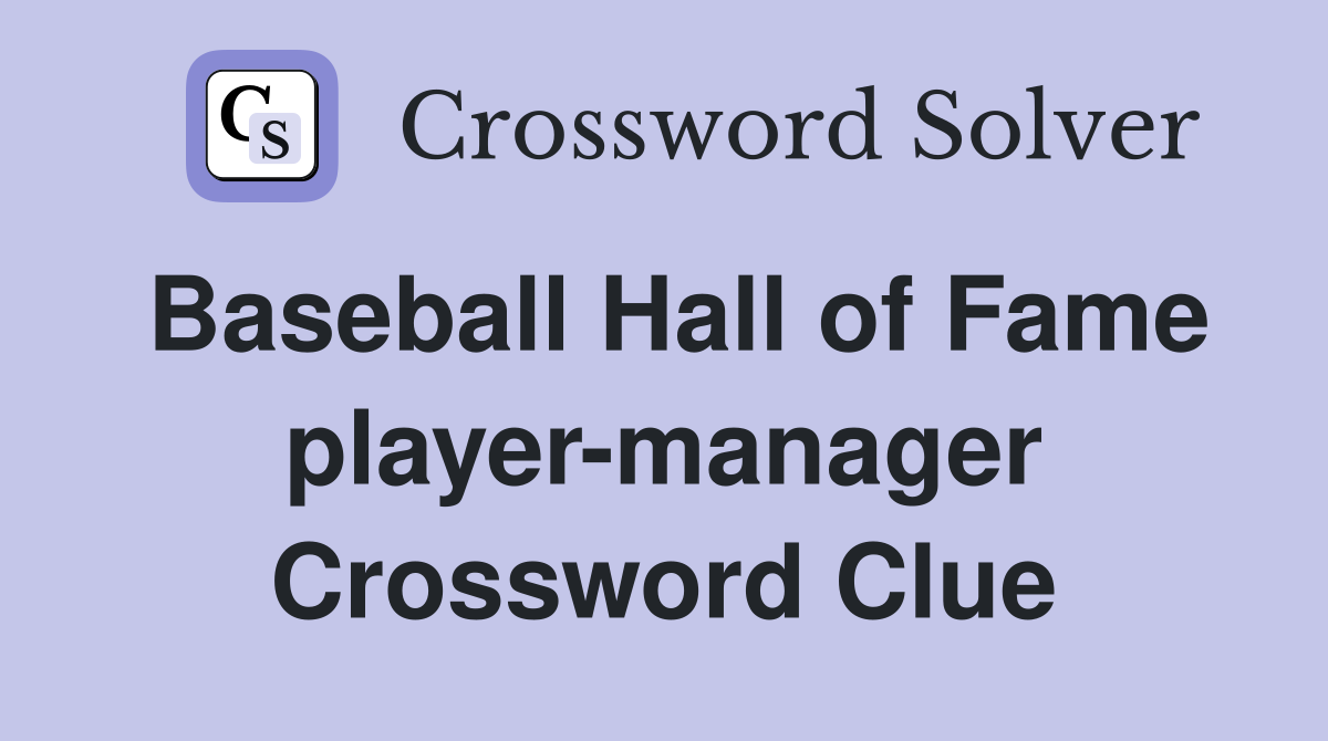 Baseball Hall of Fame player-manager Crossword Clue
