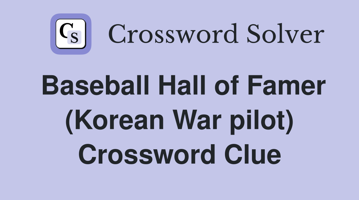Baseball Hall of Famer (Korean War pilot) Crossword Clue