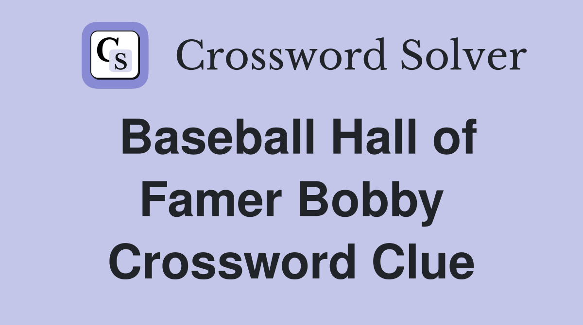 Baseball Hall of Famer Bobby Crossword Clue