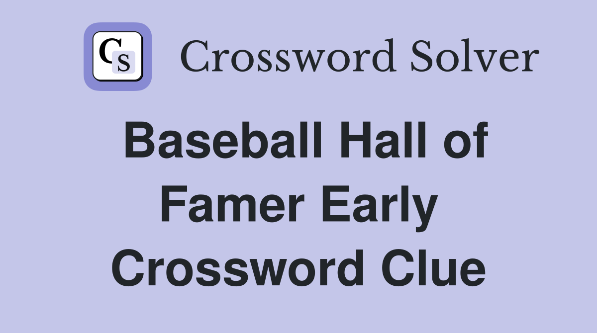 Baseball Hall of Famer Early Crossword Clue