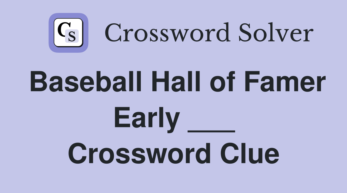 Baseball Hall of Famer Early ___ Crossword Clue