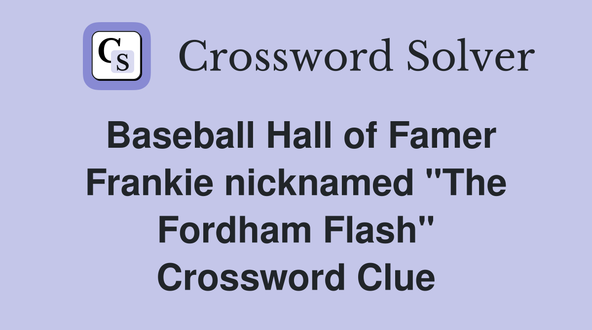 Baseball Hall of Famer Frankie nicknamed "The Fordham Flash" Crossword Clue