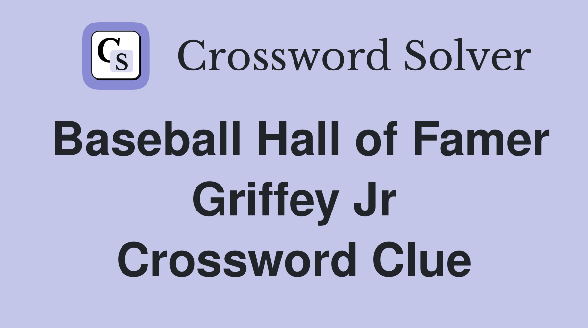 Baseball Hall of Famer Griffey Jr Crossword Clue