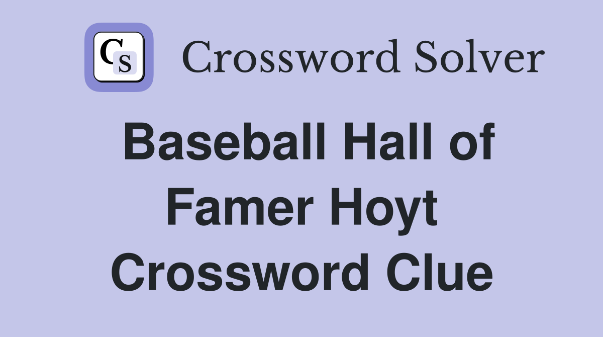 Baseball Hall of Famer Hoyt Crossword Clue