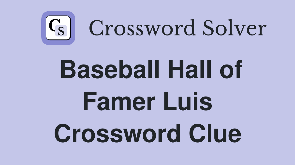 Baseball Hall of Famer Luis Crossword Clue