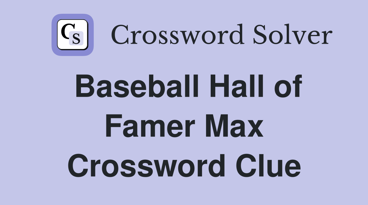 Baseball Hall of Famer Max Crossword Clue