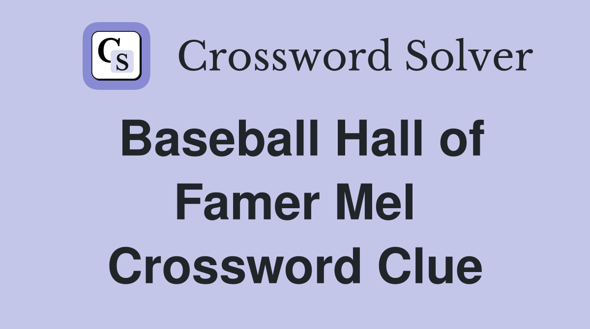 Baseball Hall of Famer Mel Crossword Clue
