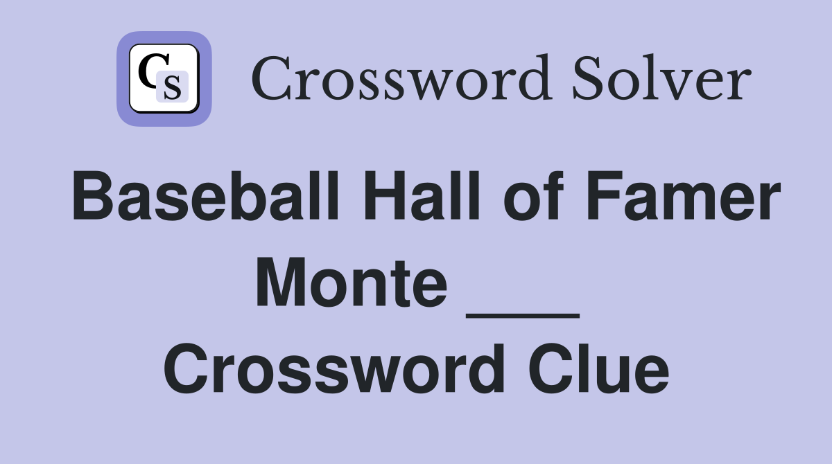 Baseball Hall of Famer Monte ___ Crossword Clue