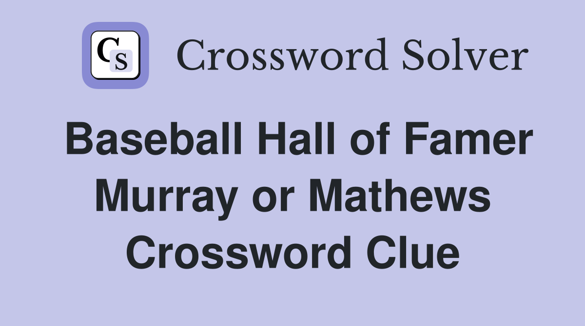 Baseball Hall of Famer Murray or Mathews Crossword Clue