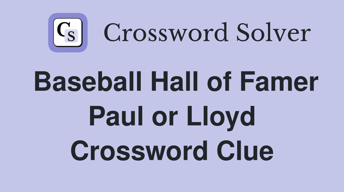 Baseball Hall of Famer Paul or Lloyd Crossword Clue