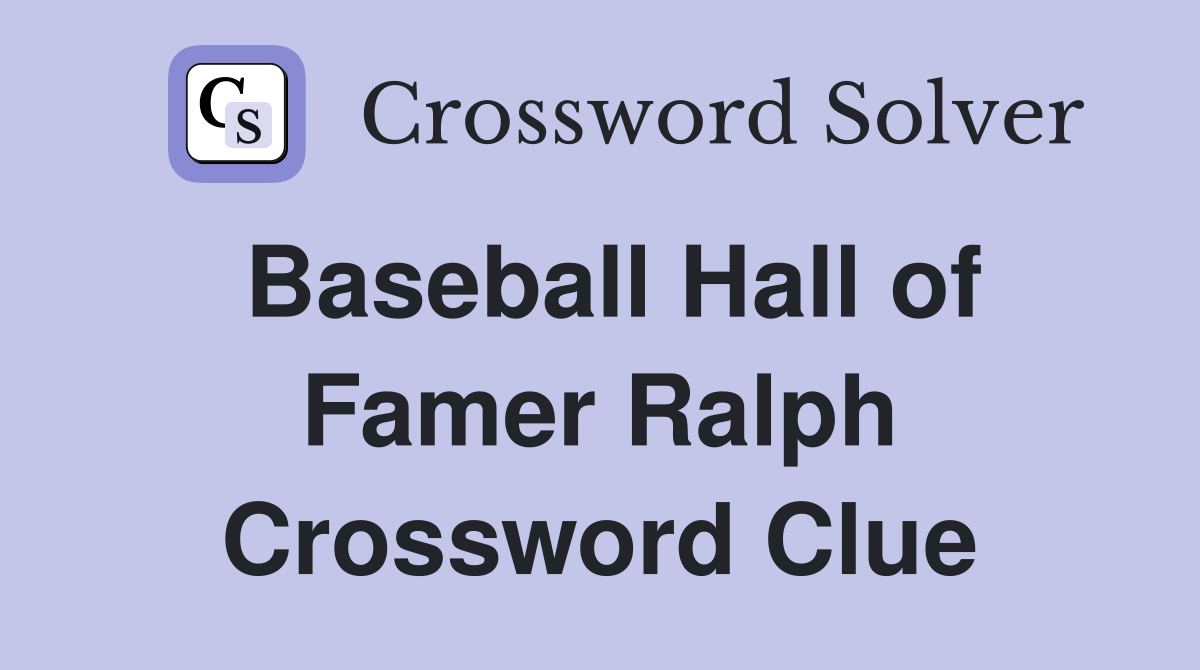 Baseball Hall of Famer Ralph Crossword Clue