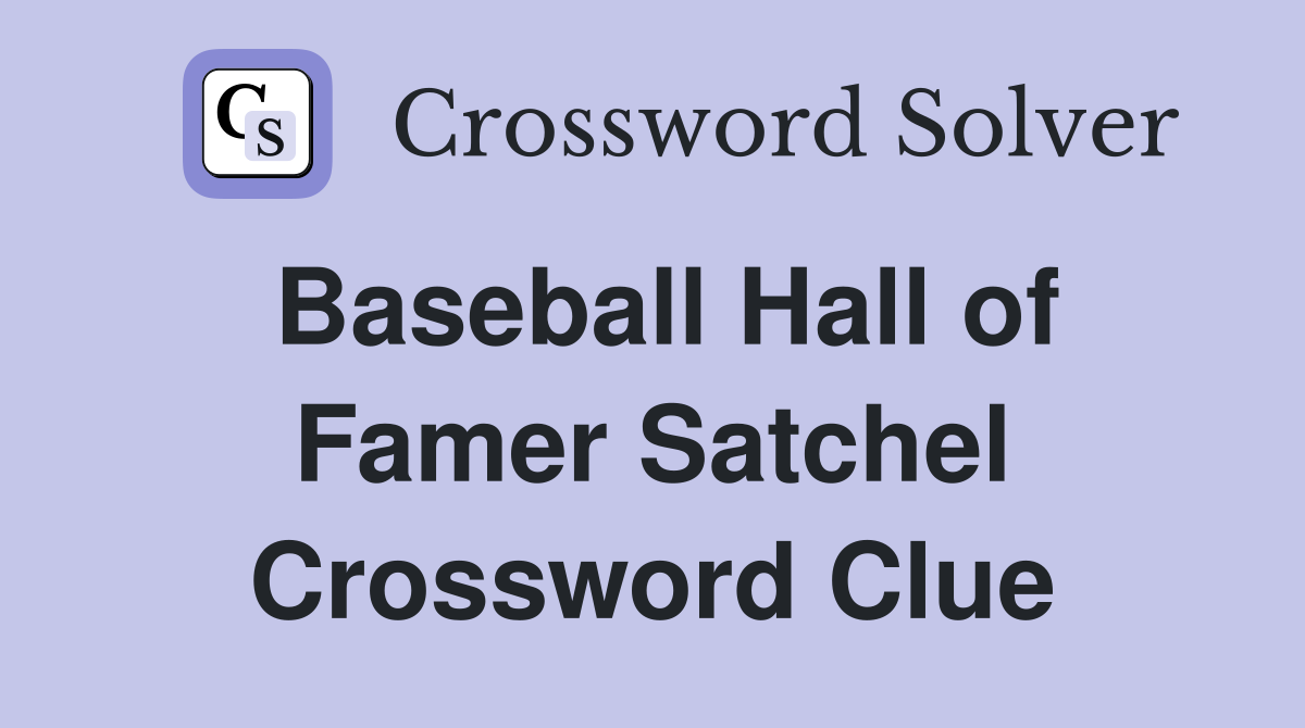 Baseball Hall of Famer Satchel Crossword Clue