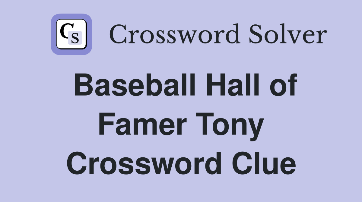 Baseball Hall of Famer Tony Crossword Clue Answers Crossword Solver