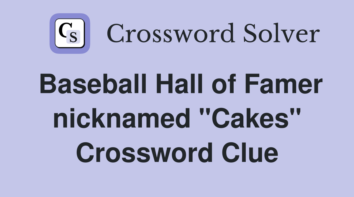 Baseball Hall of Famer nicknamed "Cakes" Crossword Clue