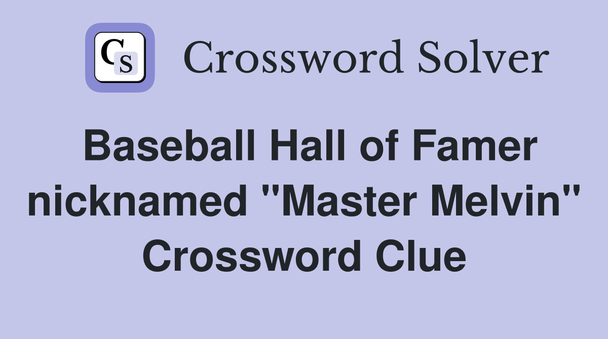 Baseball Hall of Famer nicknamed "Master Melvin" Crossword Clue