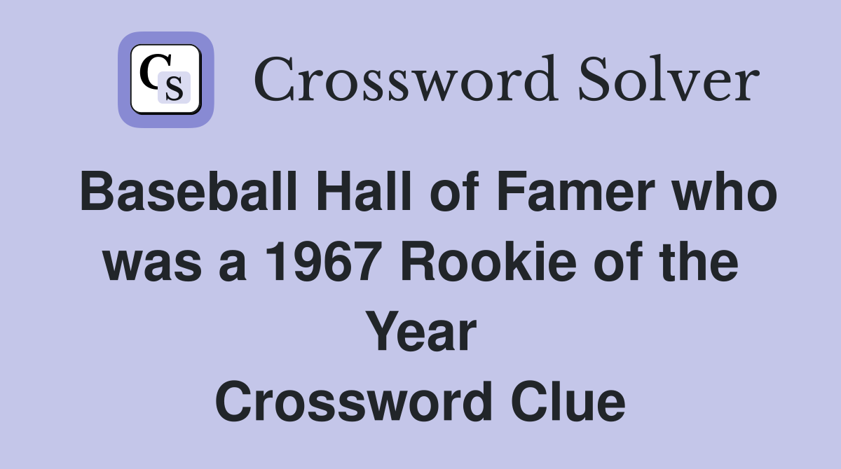 Baseball Hall of Famer who was a 1967 Rookie of the Year Crossword Clue