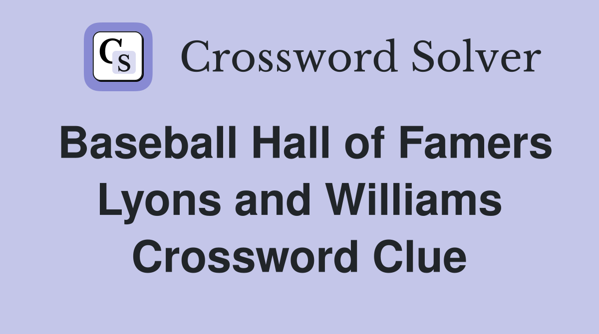 Baseball Hall of Famers Lyons and Williams Crossword Clue