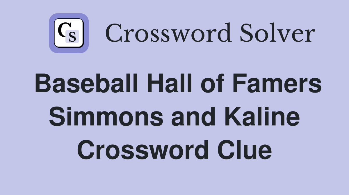 Baseball Hall of Famers Simmons and Kaline Crossword Clue