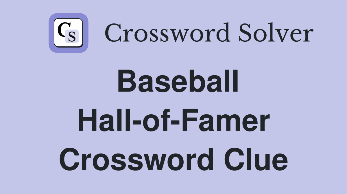Baseball Hall-of-Famer Crossword Clue